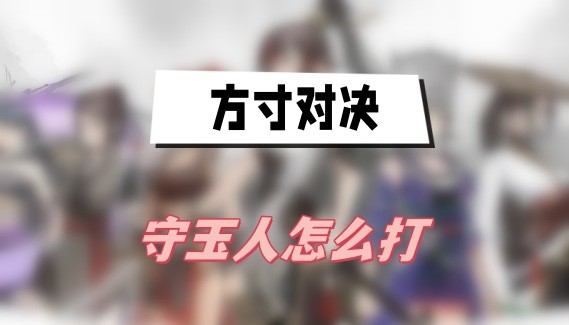 方寸对决守玉人怎么打-方寸对决守玉人打法技巧分享